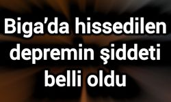 Biga’da hissedilen depremin şiddeti belli oldu