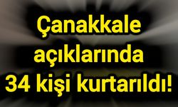Çanakkale açıklarında 34 kişi kurtarıldı!
