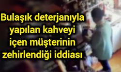 Bulaşık deterjanıyla yapılan kahveyi içen müşterinin zehirlendiği iddiası