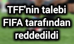 TFF'nin talebi FIFA tarafından reddedildi