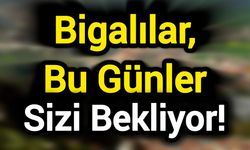 Bigalılar, Bu Günler Sizi Bekliyor!