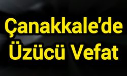 Çanakkale'de Üzücü Vefat
