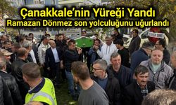 Çanakkale’nin Yüreği Yandı: Ramazan Dönmez son yolculuğunu uğurlandı