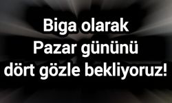 Biga olarak Pazar gününü dört gözle bekliyoruz!