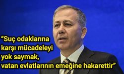 “Suç odaklarına karşı mücadeleyi yok saymak, vatan evlatlarının emeğine hakarettir”