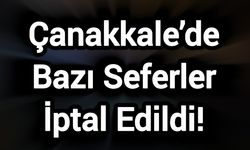 Çanakkale’de Bazı Seferler İptal Edildi!