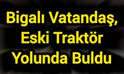Bigalı Vatandaş, Eski Traktör Yolunda Buldu