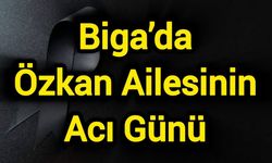 Biga’da Özkan Ailesinin Acı Günü