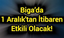Biga’da 1 Aralık'tan İtibaren Etkili Olacak!