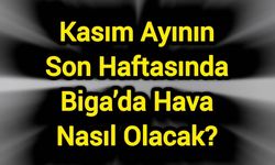 Kasım Ayının Son Haftasında Biga’da Hava Nasıl Olacak?