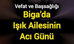 Biga’da Işık Ailesinin Acı Günü