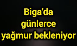 Biga’da günlerce yağmur bekleniyor