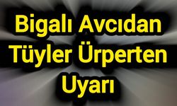 Bigalı Avcıdan Tüyler Ürperten Uyarı