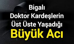 Bigalı Doktor Kardeşlerin Üst Üste Yaşadığı Büyük Acı