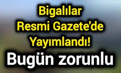 Bigalılar Resmi Gazete'de Yayımlandı! Bugün zorunlu