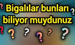 Bigalılar bunları biliyor muydunuz?