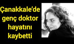 Çanakkale’de genç doktor hayatını kaybetti