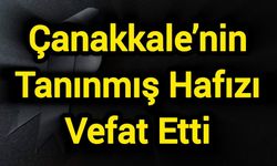 Çanakkale’nin Tanınmış Hafızı Vefat Etti