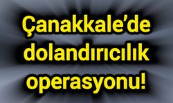 Çanakkale’de dolandırıcılık operasyonu!