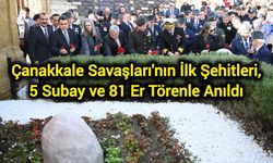 Çanakkale Savaşları'nın İlk Şehitleri, 5 Subay ve 81 Er Törenle Anıldı