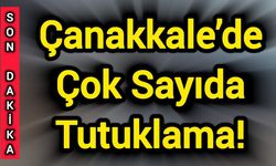Son Dakika: Çanakkale’de Çok Sayıda Tutuklama!