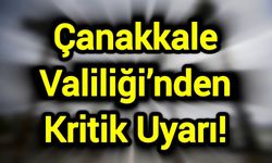 Çanakkale Valiliği’nden Kritik Uyarı!