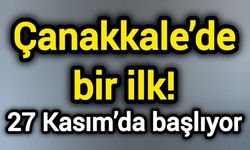 Çanakkale’de bir ilk! 27 Kasım’da başlıyor