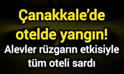 Çanakkale’de otelde yangın! Alevler rüzgarın etkisiyle tüm oteli sardı