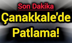 Son Dakika: Çanakkale'de patlama!