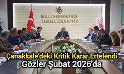 Çanakkale’deki Kritik Karar Ertelendi: Gözler Şubat 2026'da