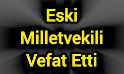 Eski Milletvekili Vefat Etti