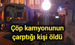 Çöp kamyonunun çarptığı kişi öldü