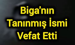 Biga'nın Tanınmış İsmi Vefat Etti