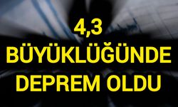 4,3 büyüklüğünde deprem oldu