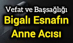 Vefat ve Başsağlığı: Bigalı Esnafın Anne Acısı