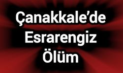 Çanakkale’de Esrarengiz Ölüm