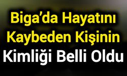 Biga'da Hayatını Kaybeden Kişinin Kimliği Belli Oldu