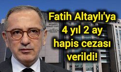 Fatih Altaylı'ya 4 yıl 2 ay hapis cezası verildi!