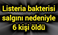 Listeria bakterisi salgını nedeniyle 6 kişi öldü