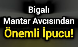 Bigalı Mantar Avcısından Önemli İpucu!
