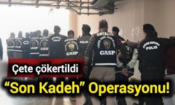 “Son Kadeh” Operasyonu! Çete çökertildi