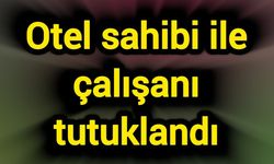 Otel sahibi ile çalışanı tutuklandı