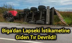 Biga’dan Lapseki İstikametine Giden Tır Devrildi!