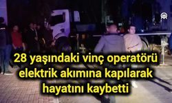 28 yaşındaki vinç operatörü elektrik akımına kapılarak hayatını kaybetti
