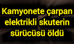 Kamyonete çarpan elektrikli skuterin sürücüsü öldü