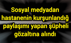 Sosyal medyadan hastanenin kurşunlandığı paylaşımı yapan şüpheli gözaltına alındı