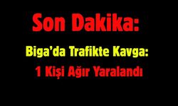 Son Dakika: Biga’da Trafikte Kavga: 1 Kişi Ağır Yaralandı