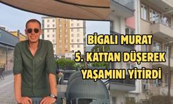 Bigalı Murat 5. kattan düşerek yaşamını yitirdi