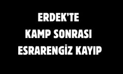 Erdek’te kamp sonrası esrarengiz kayıp