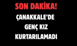 Çanakkale’de genç kız kurtarılamadı